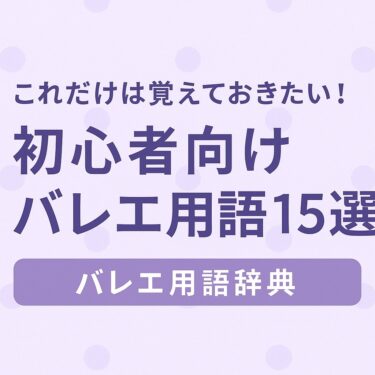 これだけは覚えておきたい！初心者向けバレエ用語15選【バレエ用語辞典】